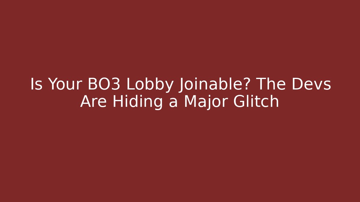 Is Your BO3 Lobby Joinable? The Devs Are Hiding a Major Glitch - Create More Assets