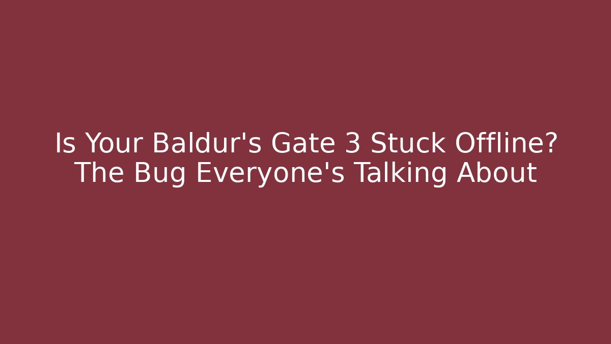 Is Your Baldur's Gate 3 Stuck Offline? The Bug Everyone's Talking About