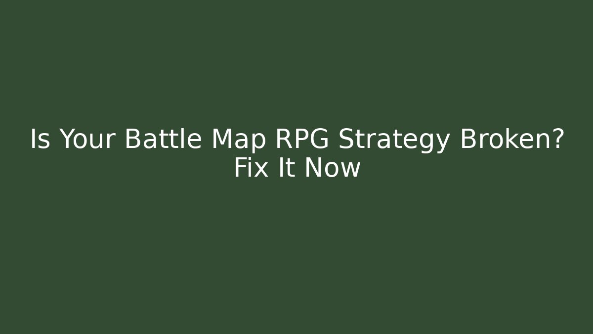 Is Your Battle Map RPG Strategy Broken? Fix It Now - Create More Assets