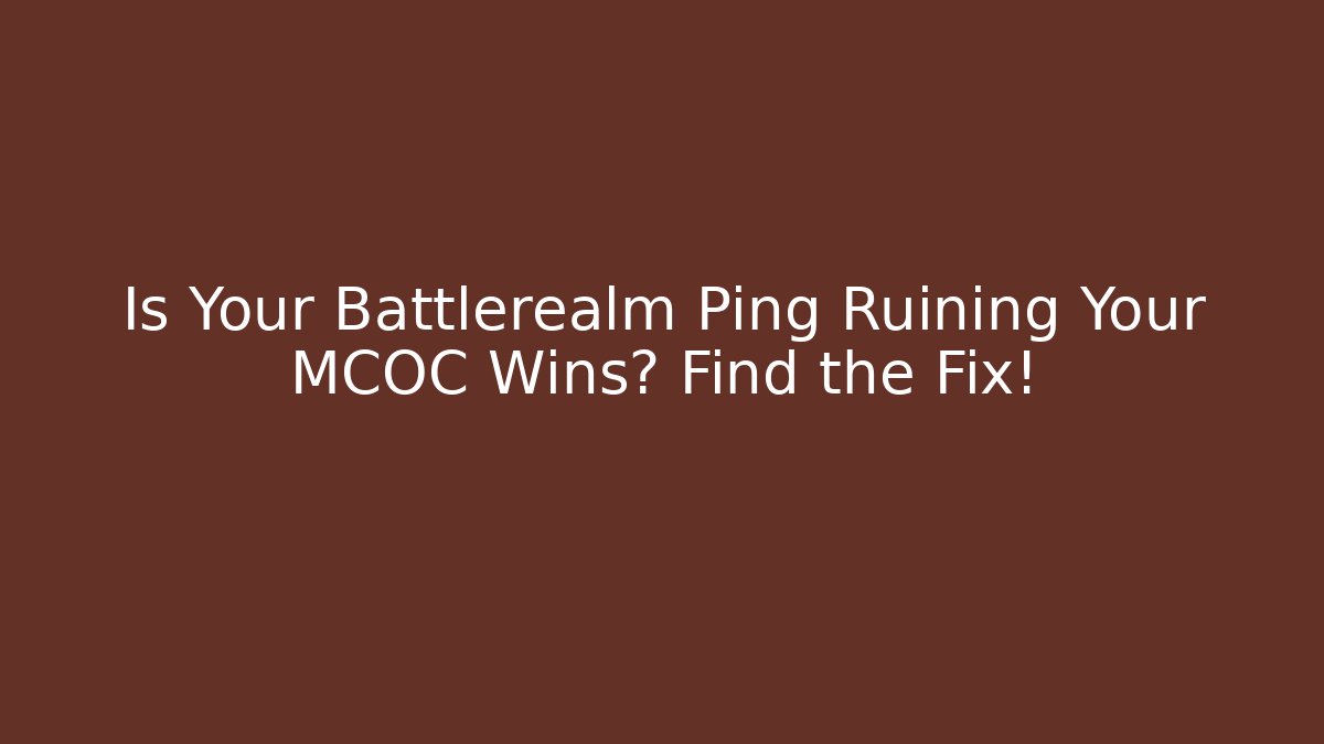 Is Your Battlerealm Ping Ruining Your MCOC Wins? Find the Fix!