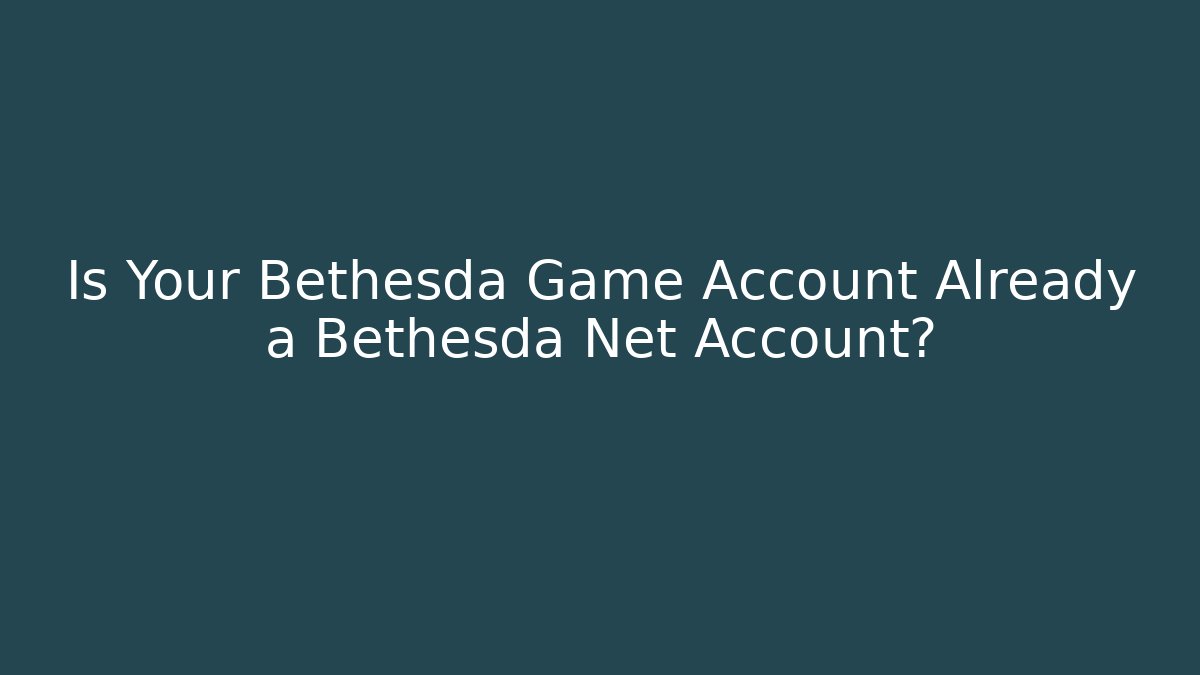 Is Your Bethesda Game Account Already a Bethesda Net Account?