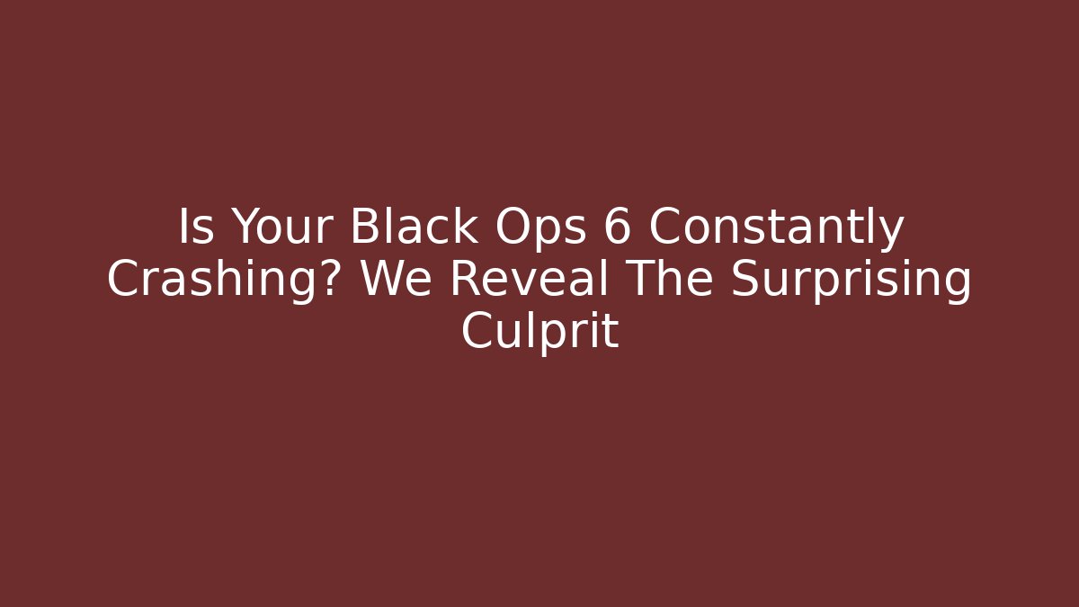 Is Your Black Ops 6 Constantly Crashing? We Reveal The Surprising Culprit