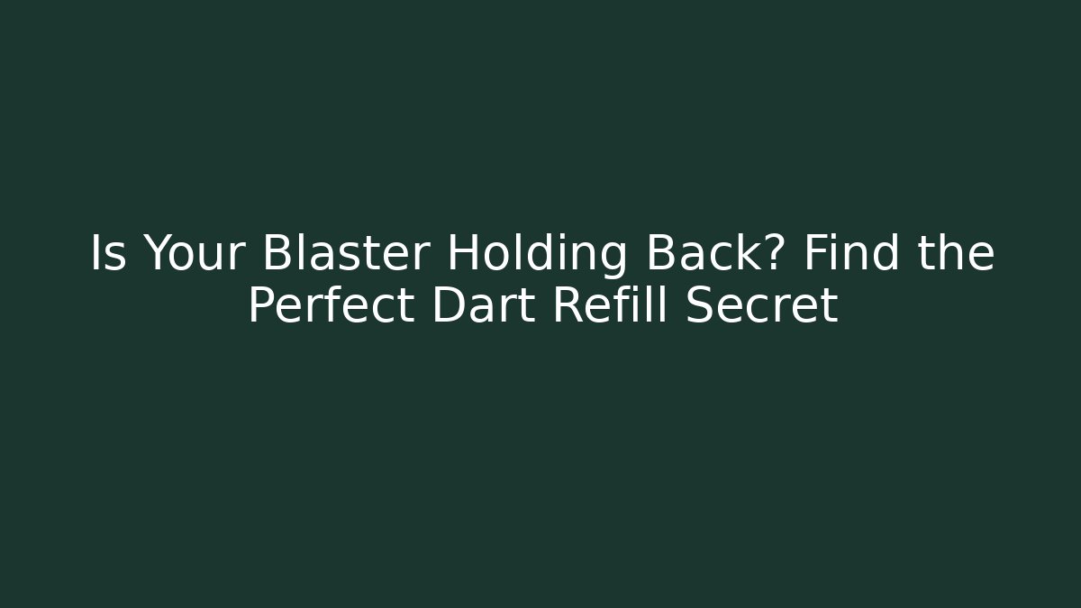 Is Your Blaster Holding Back? Find the Perfect Dart Refill Secret