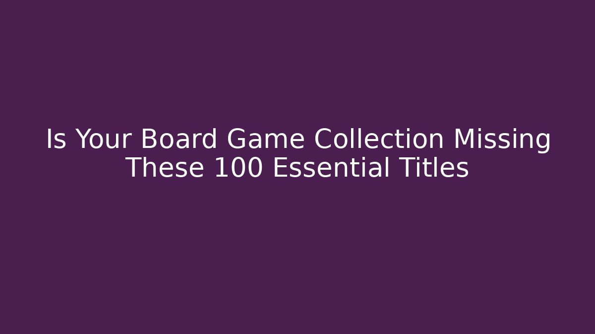 Is Your Board Game Collection Missing These 100 Essential Titles - Create More Assets