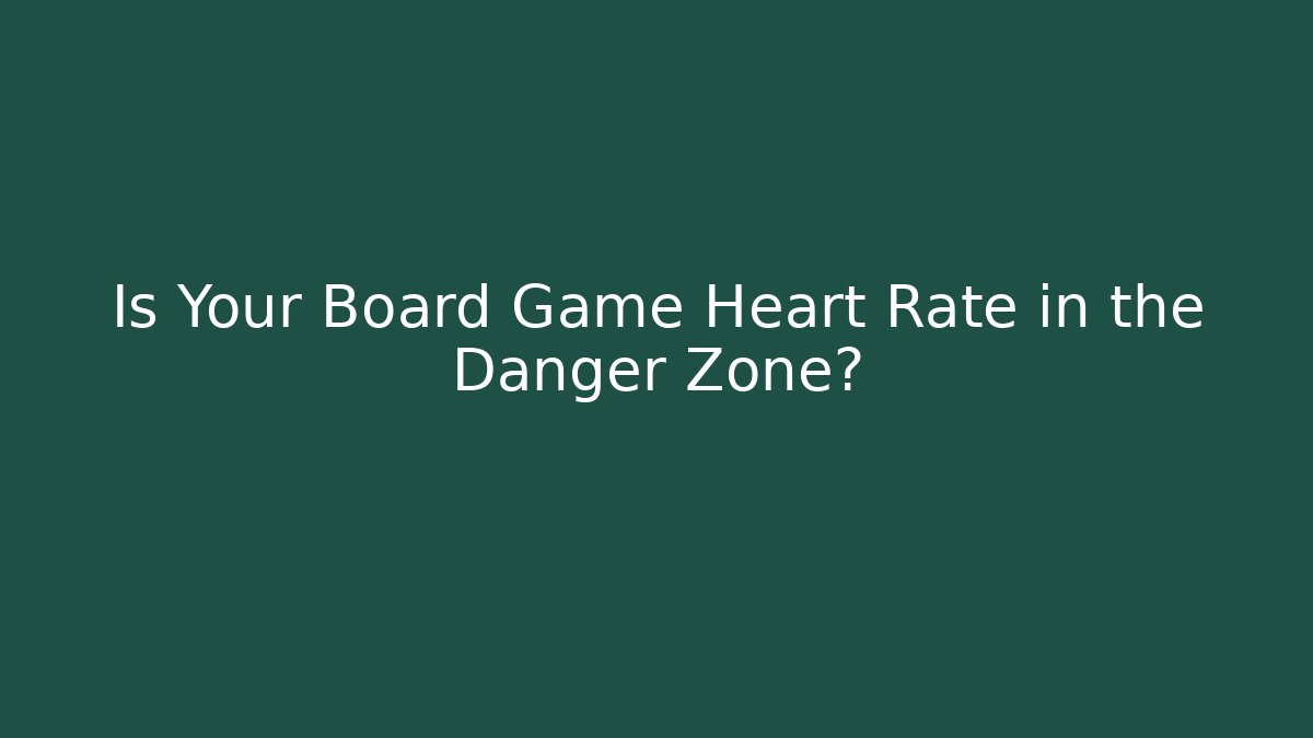 Is Your Board Game Heart Rate in the Danger Zone?