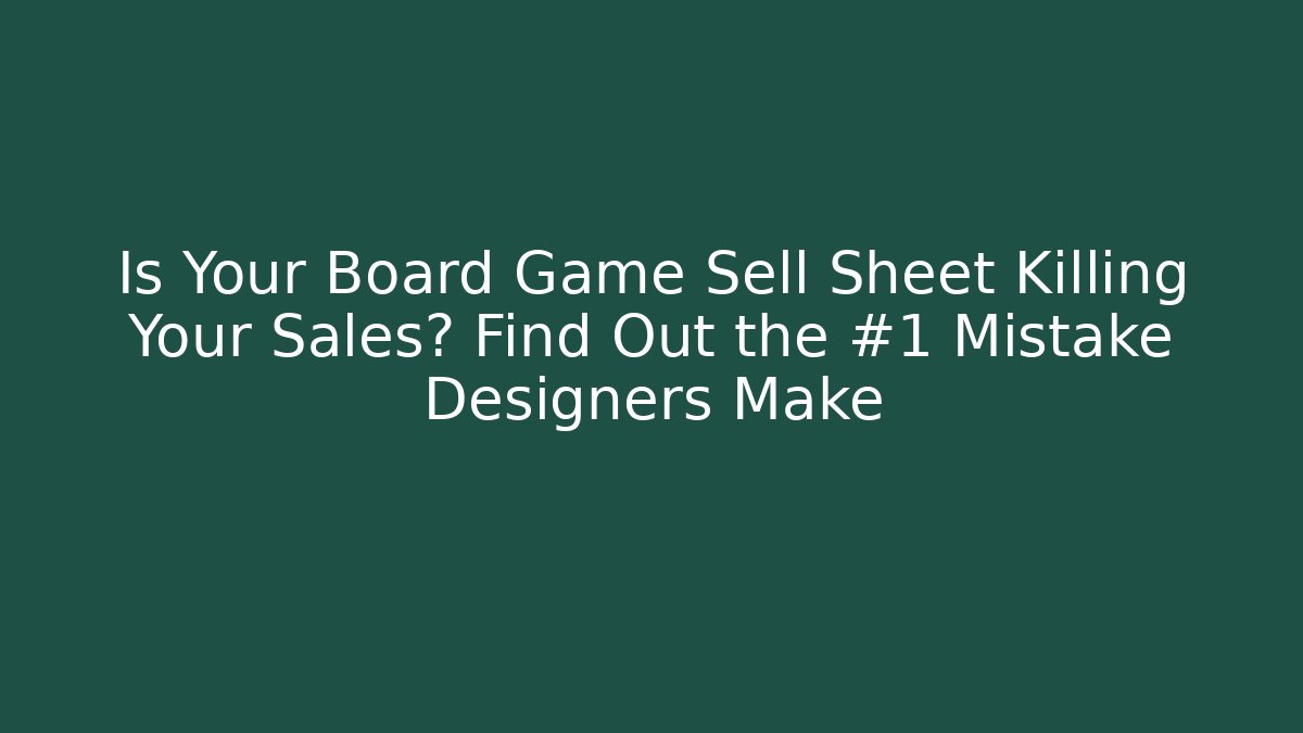 Is Your Board Game Sell Sheet Killing Your Sales? Find Out the #1 Mistake Designers Make