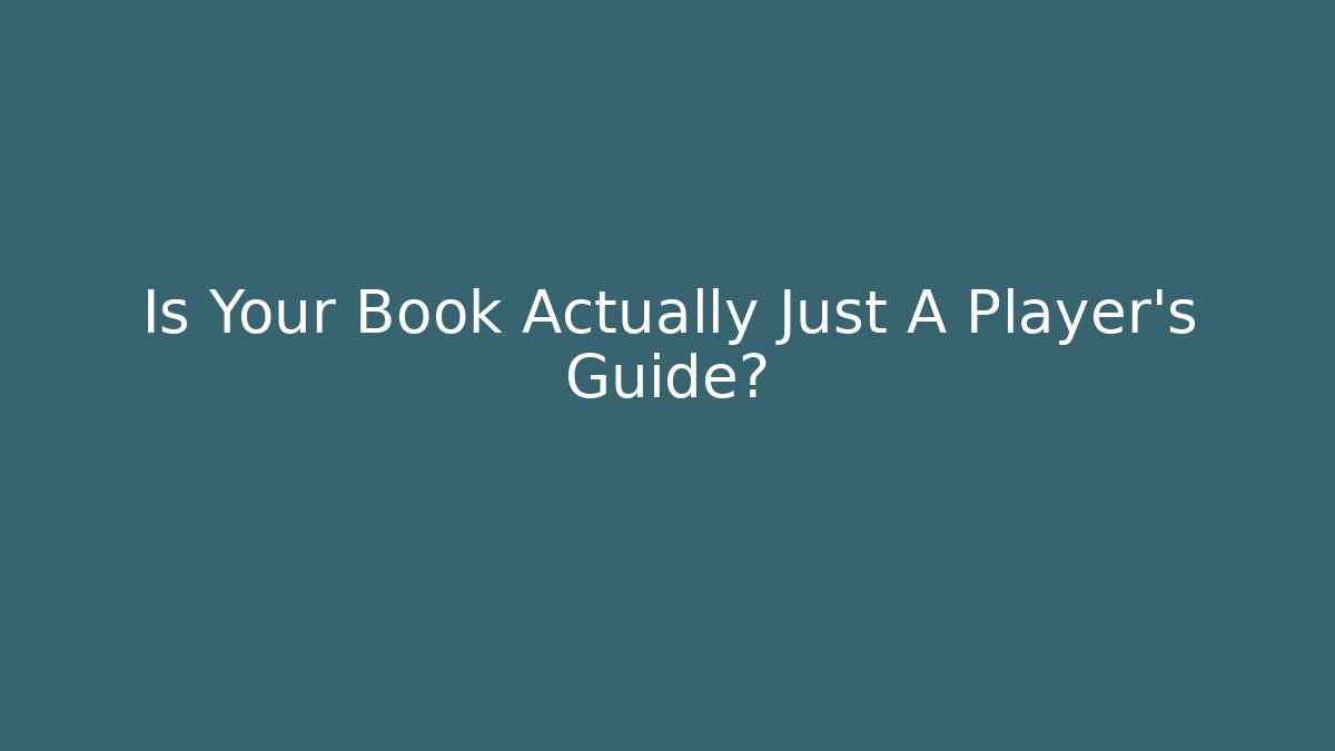 Is Your Book Actually Just A Player's Guide?