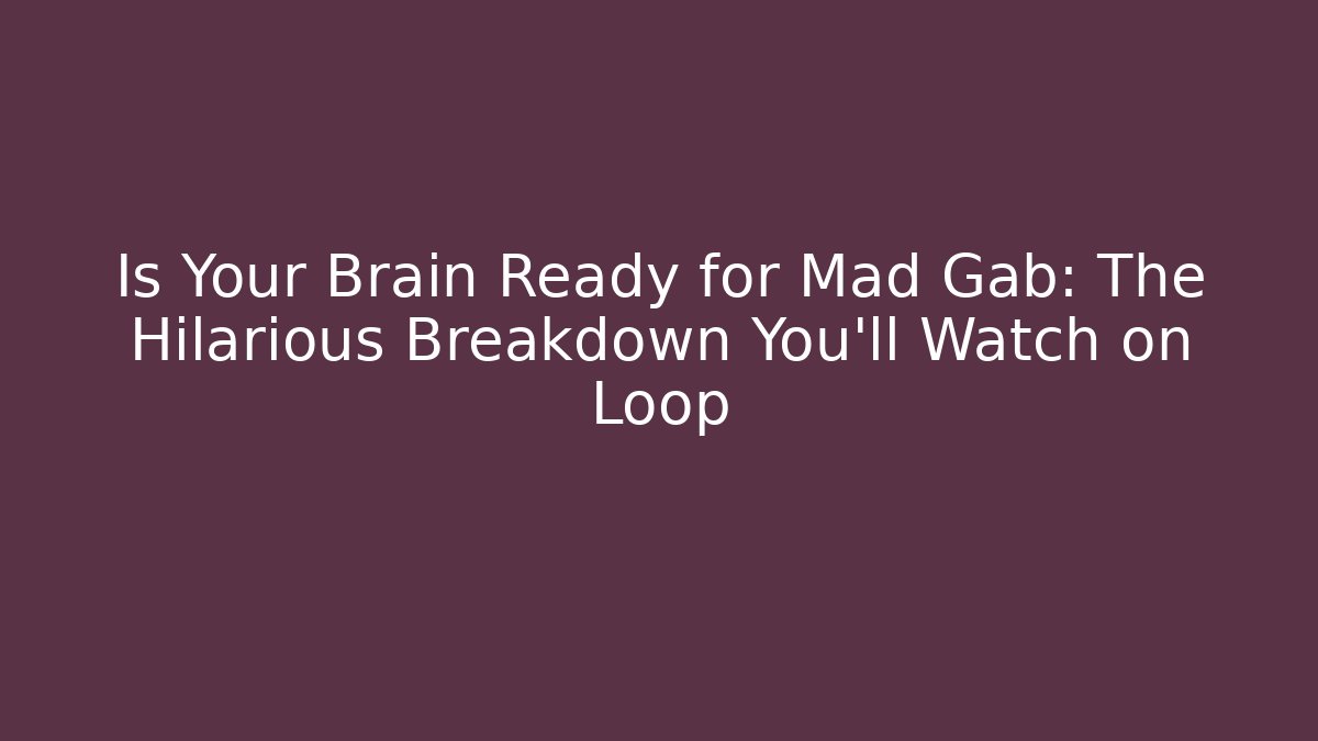 Is Your Brain Ready for Mad Gab: The Hilarious Breakdown You’ll Watch on Loop