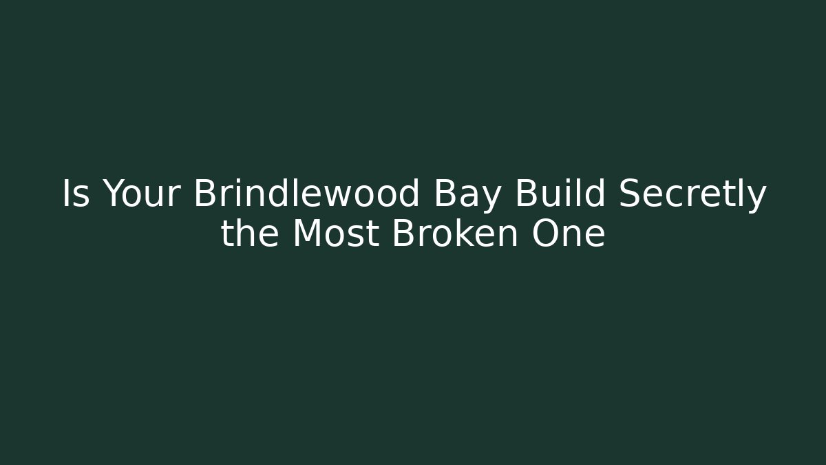 Is Your Brindlewood Bay Build Secretly the Most Broken One