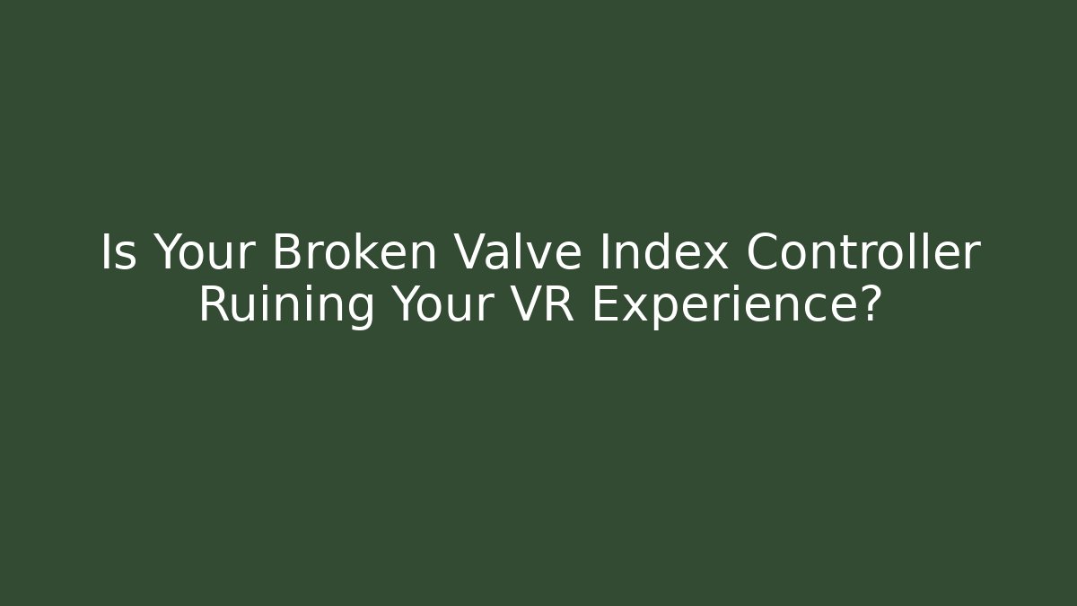 Is Your Broken Valve Index Controller Ruining Your VR Experience?