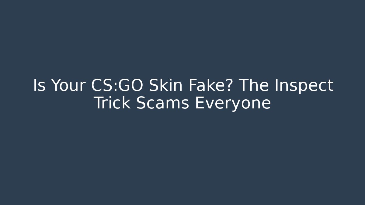 Is Your CS:GO Skin Fake? The Inspect Trick Scams Everyone
