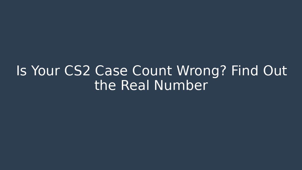 Is Your CS2 Case Count Wrong? Find Out the Real Number - Create More Assets