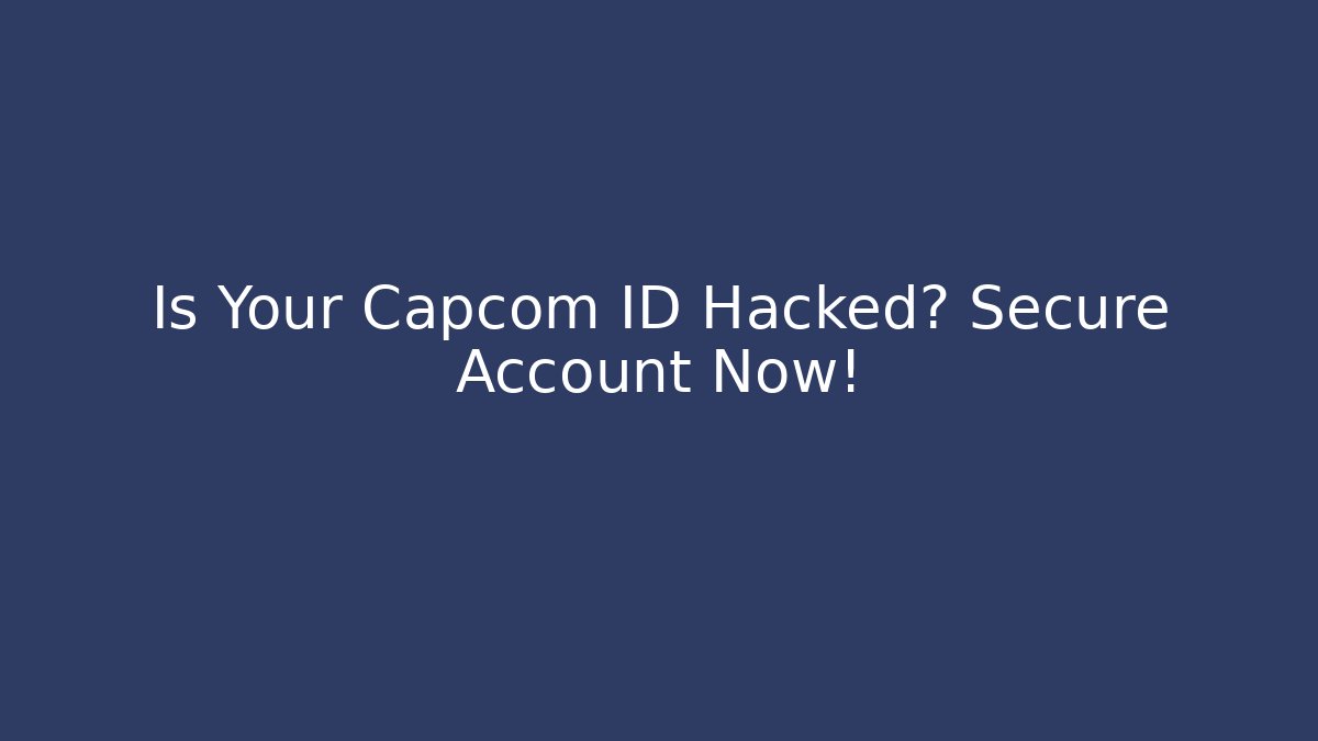 Is Your Capcom ID Hacked? Secure Account Now! - Create More Assets