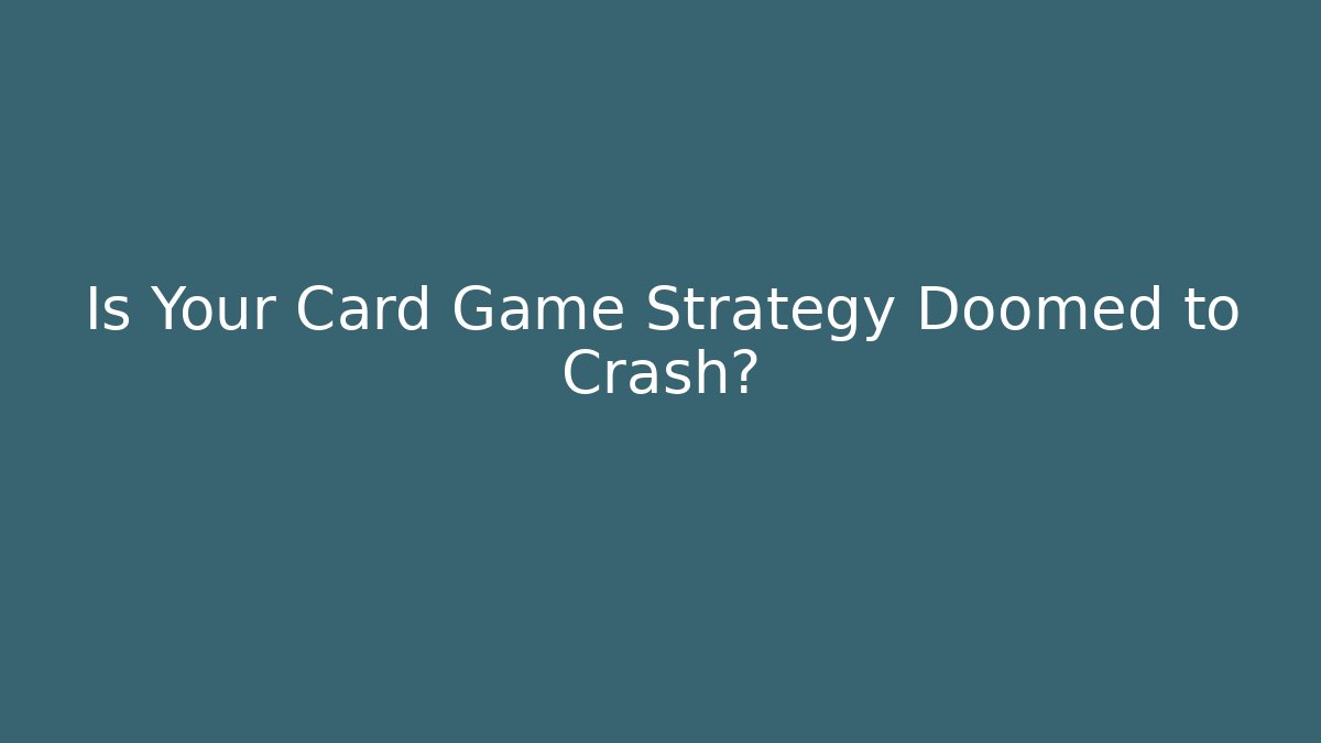 Is Your Card Game Strategy Doomed to Crash? - Create More Assets
