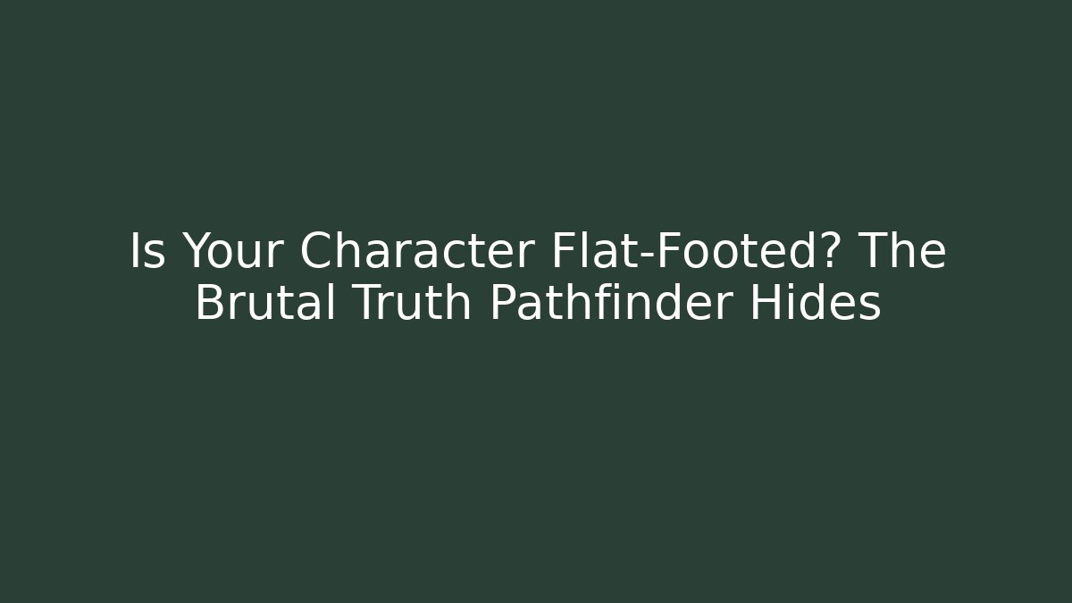 Is Your Character Flat-Footed? The Brutal Truth Pathfinder Hides