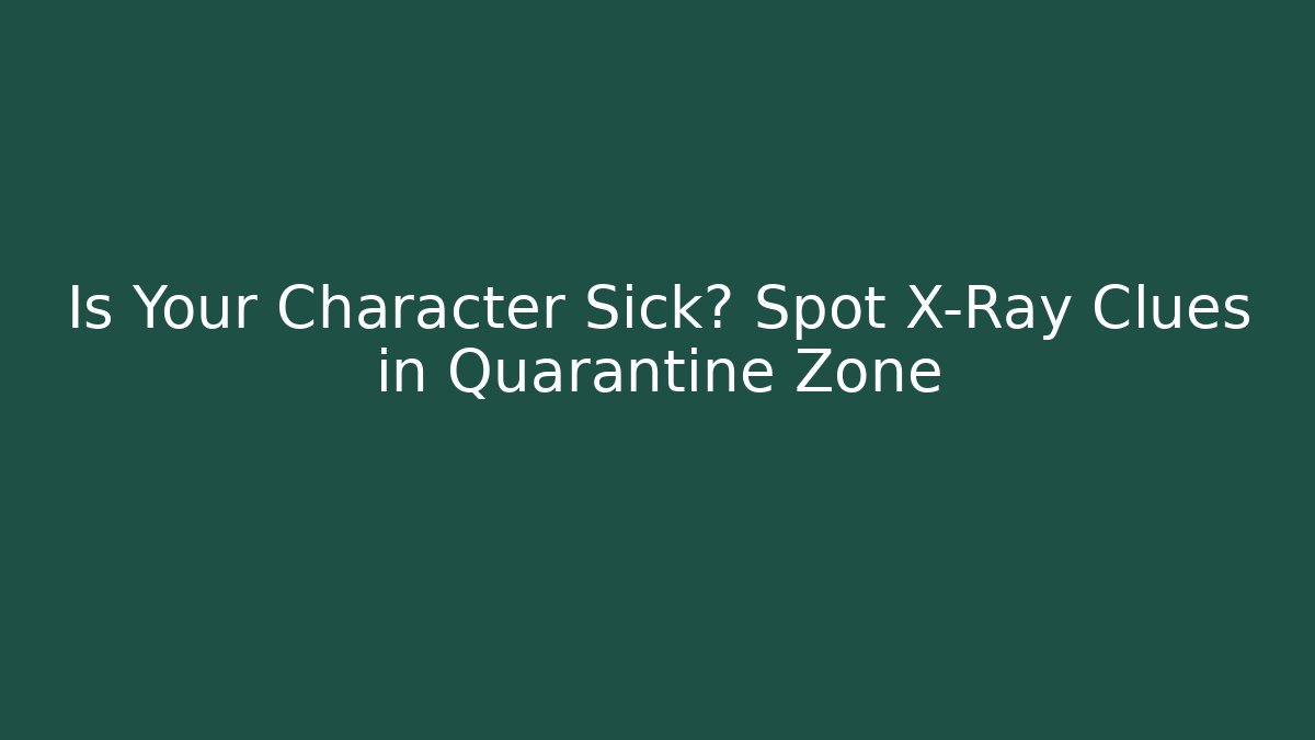 Is Your Character Sick? Spot X-Ray Clues in Quarantine Zone