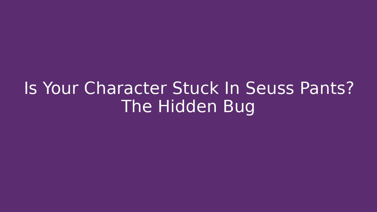 Is Your Character Stuck In Seuss Pants? The Hidden Bug - Create More Assets