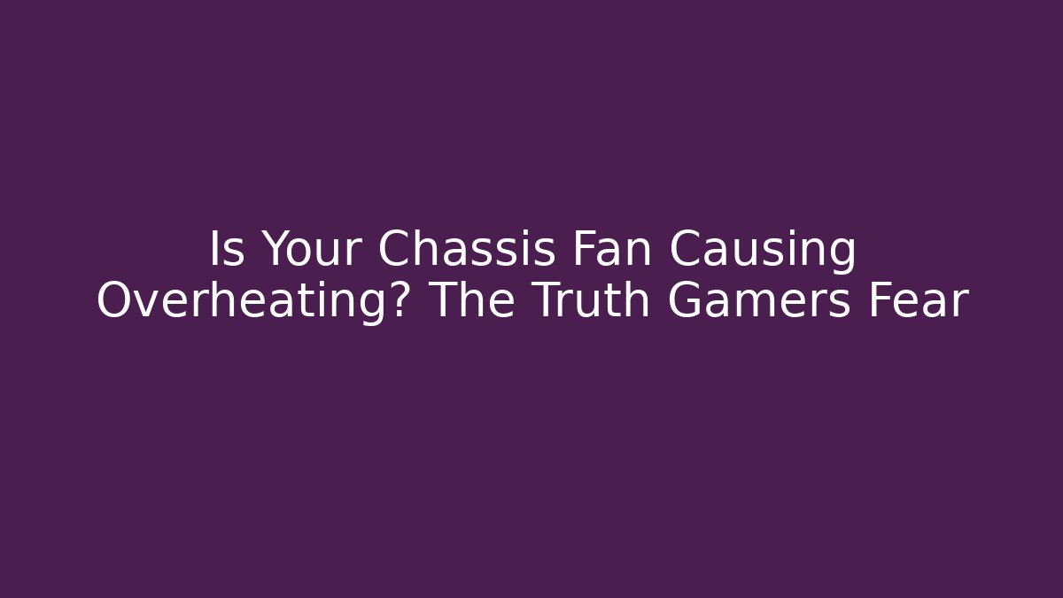 Is Your Chassis Fan Causing Overheating? The Truth Gamers Fear - Create More Assets