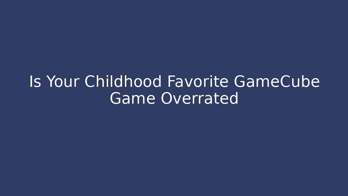 Is Your Childhood Favorite GameCube Game Overrated