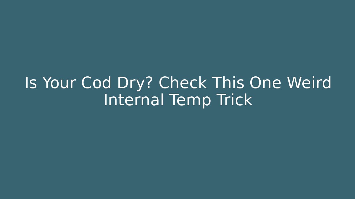Is Your Cod Dry? Check This One Weird Internal Temp Trick