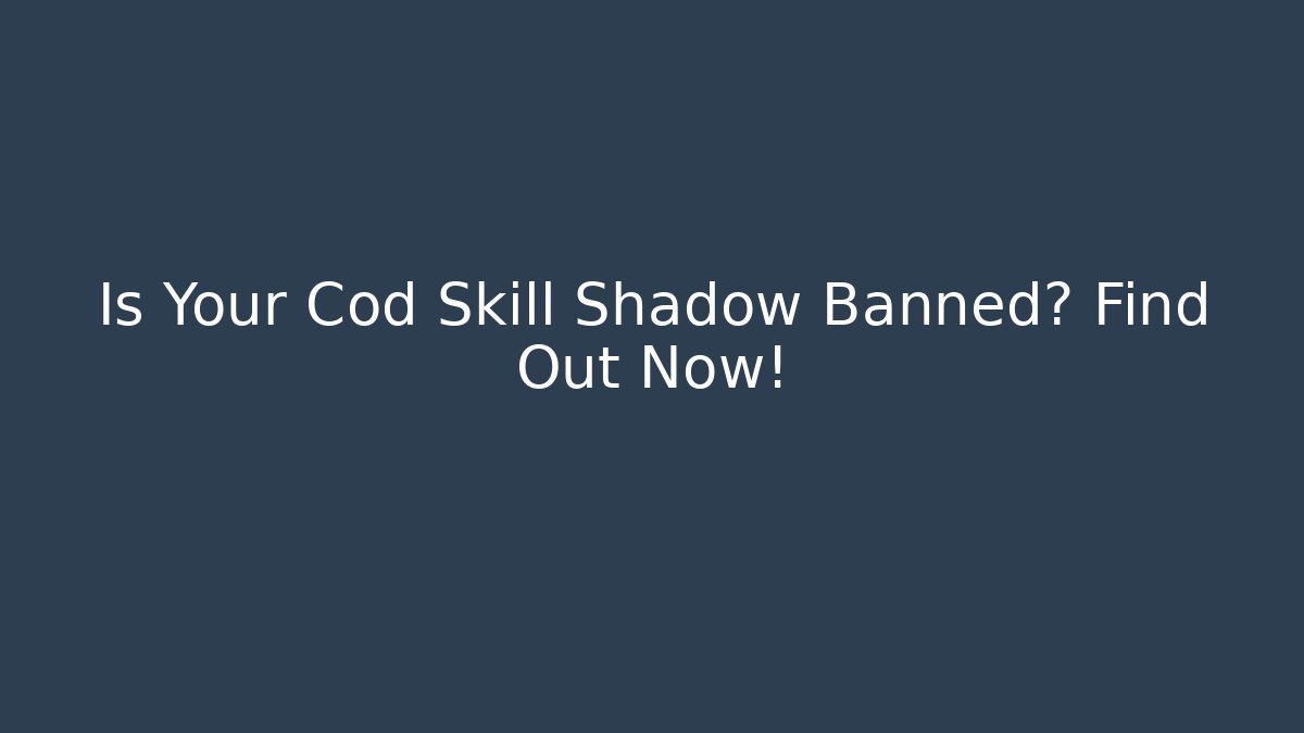 Is Your Cod Skill Shadow Banned? Find Out Now! - Create More Assets