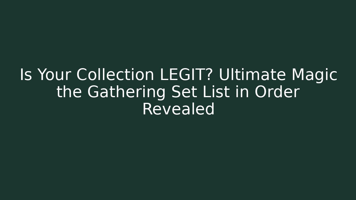 Is Your Collection LEGIT? Ultimate Magic the Gathering Set List in Order Revealed