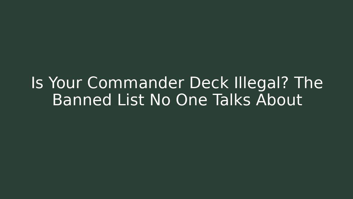 Is Your Commander Deck Illegal? The Banned List No One Talks About - Create More Assets
