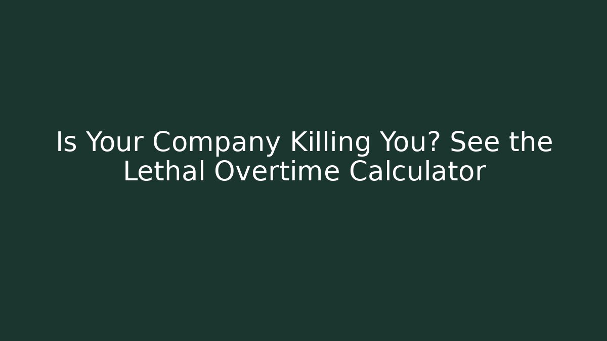 Is Your Company Killing You? See the Lethal Overtime Calculator