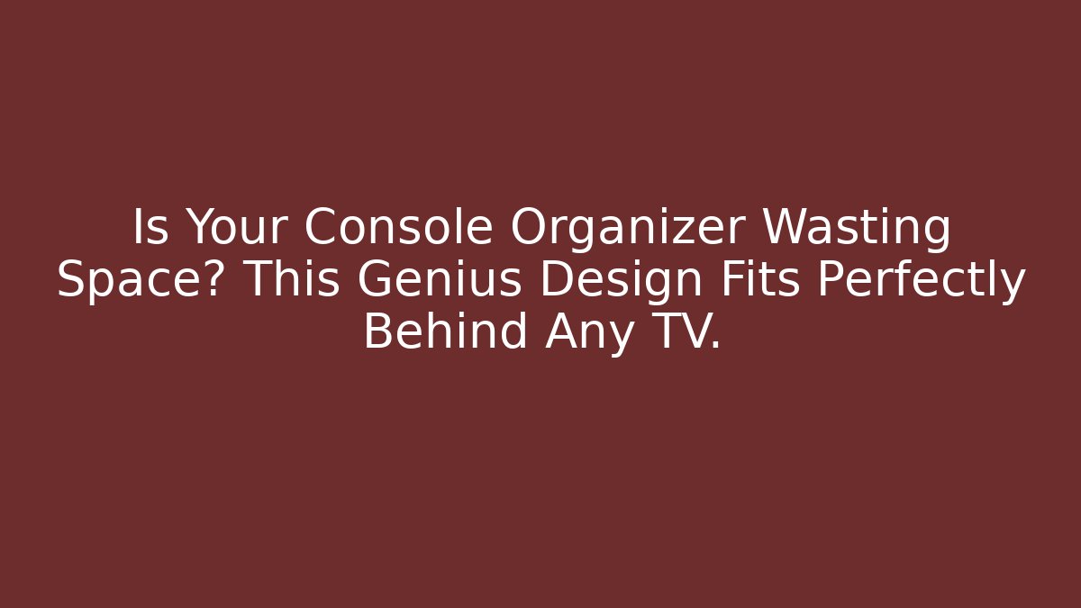 Is Your Console Organizer Wasting Space? This Genius Design Fits Perfectly Behind Any TV.