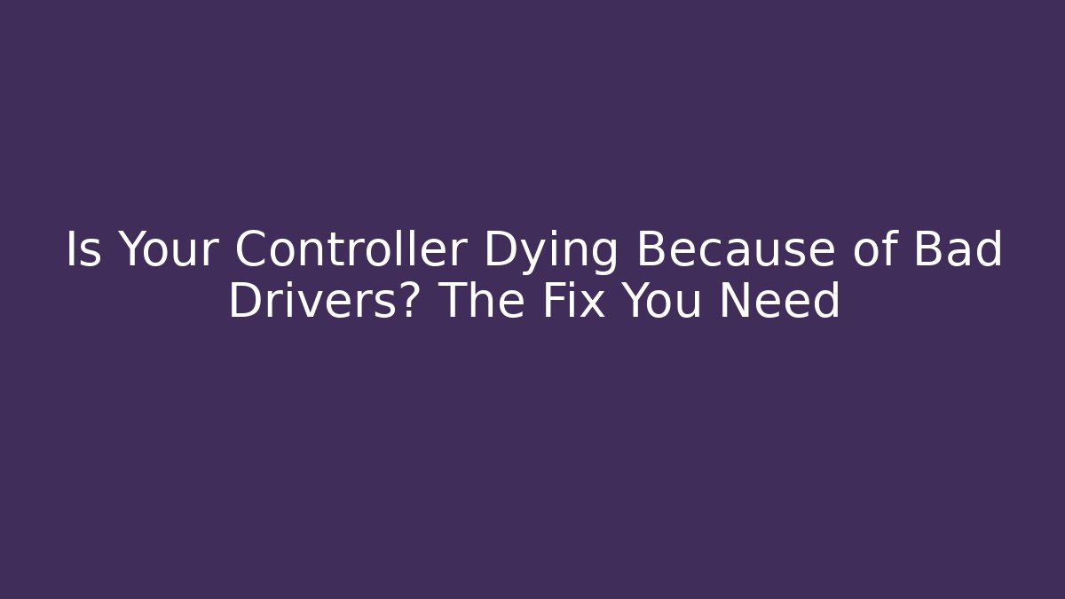 Is Your Controller Dying Because of Bad Drivers? The Fix You Need