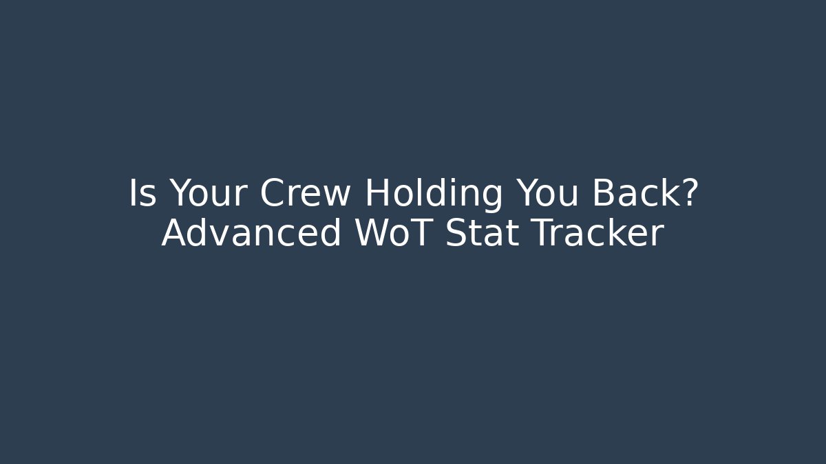 Is Your Crew Holding You Back? Advanced WoT Stat Tracker