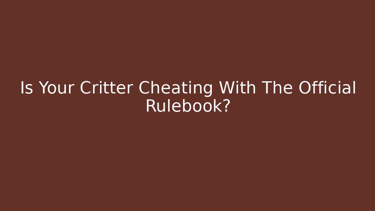 Is Your Critter Cheating With The Official Rulebook?