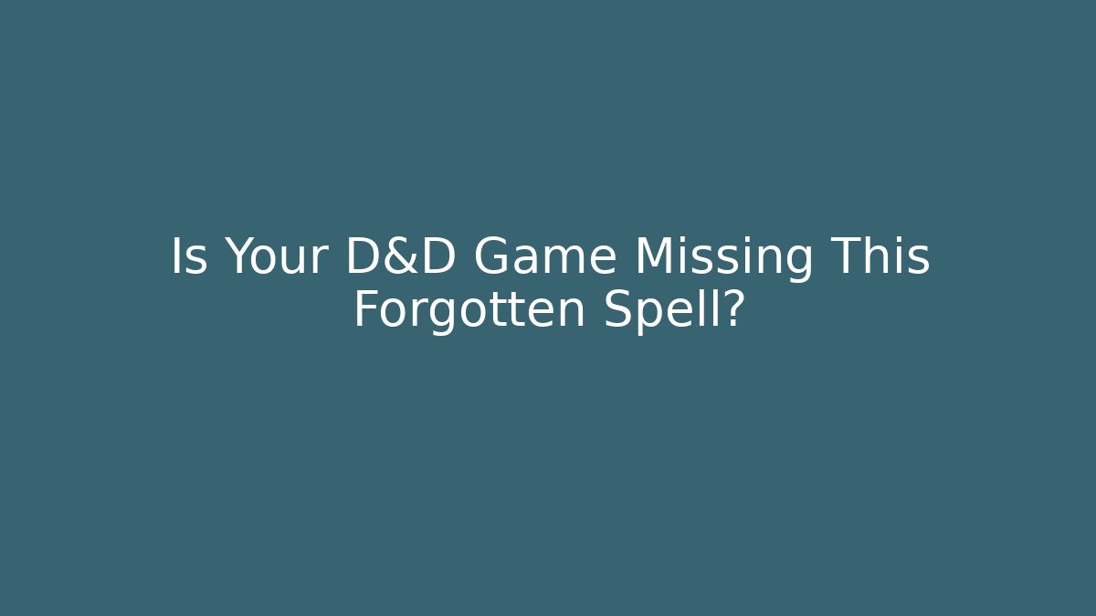 Is Your D&D Game Missing This Forgotten Spell?