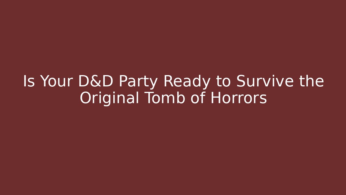 Is Your D&D Party Ready to Survive the Original Tomb of Horrors