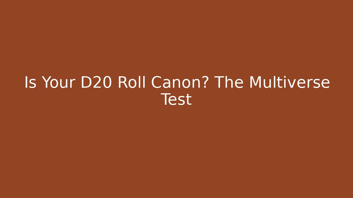 Is Your D20 Roll Canon? The Multiverse Test