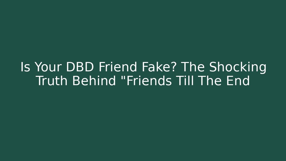 Is Your DBD Friend Fake? The Shocking Truth Behind "Friends Till The End