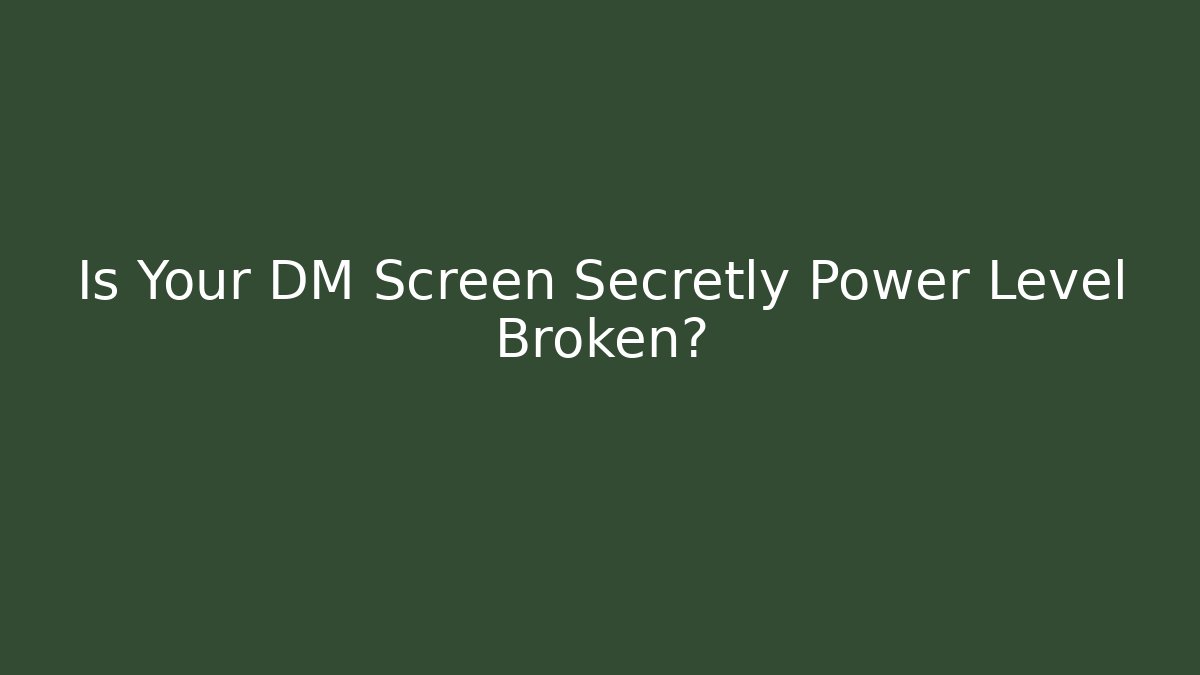 Is Your DM Screen Secretly Power Level Broken? - Create More Assets