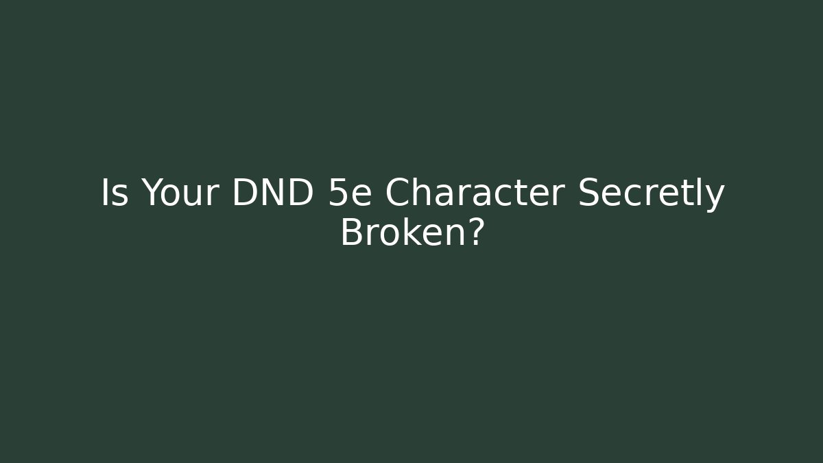 Is Your DND 5e Character Secretly Broken? - Create More Assets