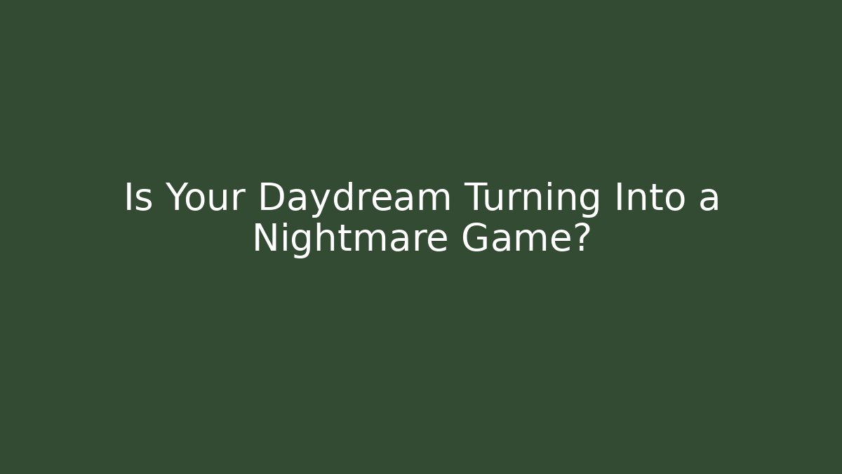 Is Your Daydream Turning Into a Nightmare Game? - Create More Assets