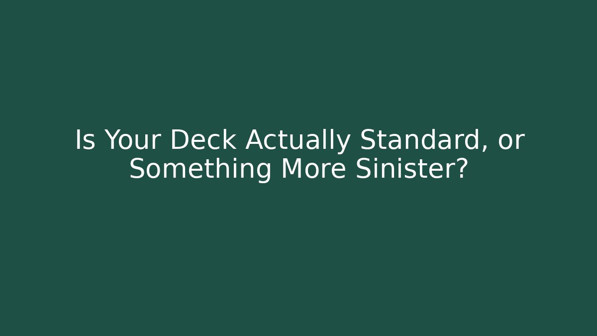 Is Your Deck Actually Standard, or Something More Sinister?