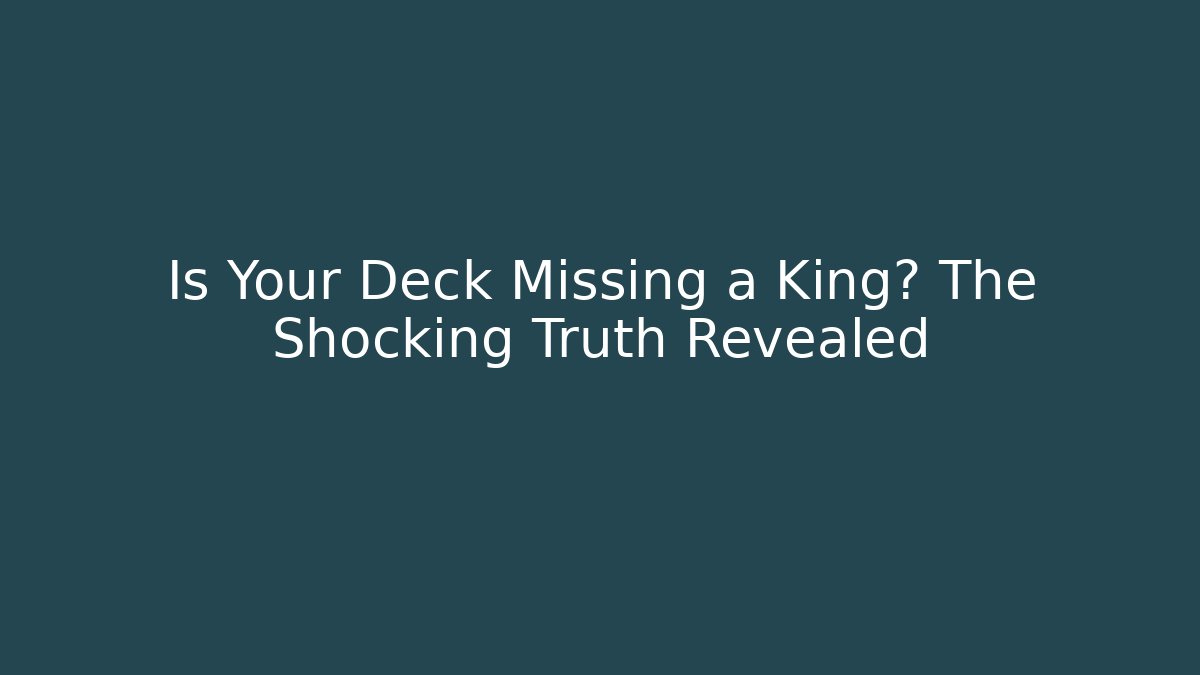 Is Your Deck Missing a King? The Shocking Truth Revealed