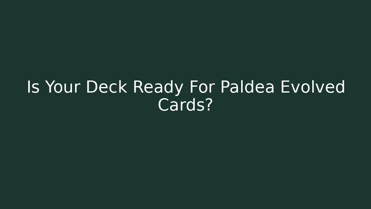 Is Your Deck Ready For Paldea Evolved Cards?