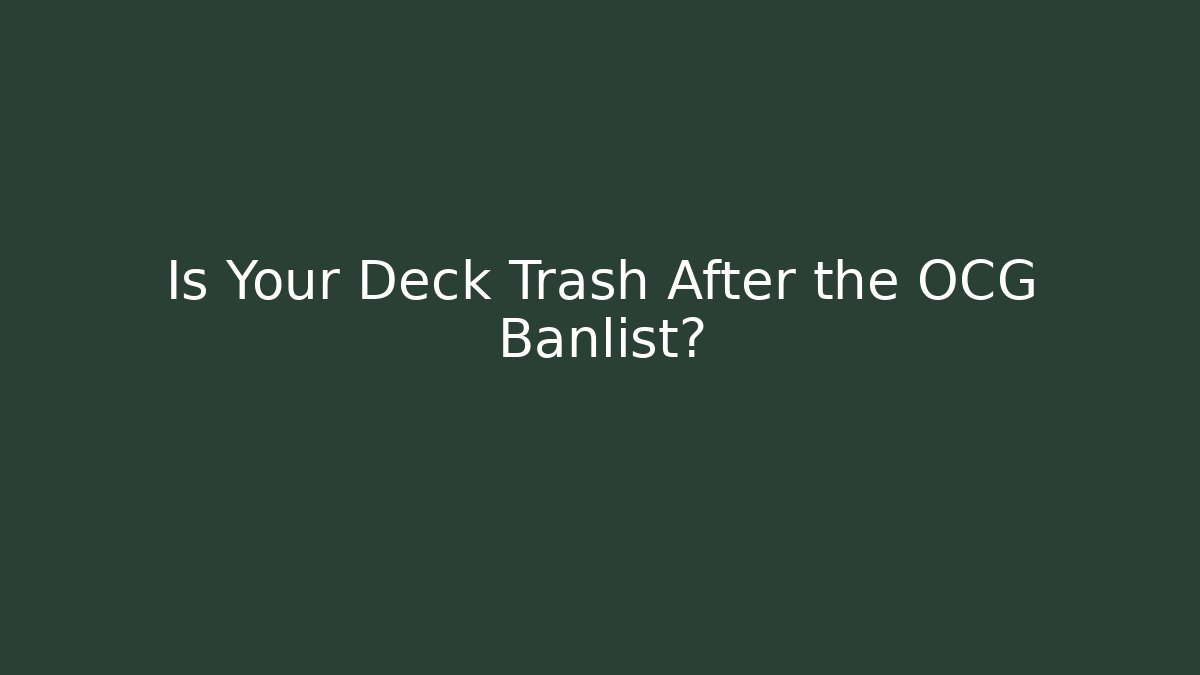 Is Your Deck Trash After the OCG Banlist?