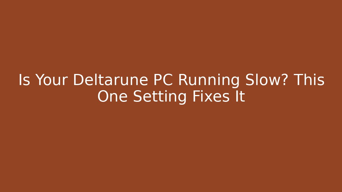 Is Your Deltarune PC Running Slow? This One Setting Fixes It