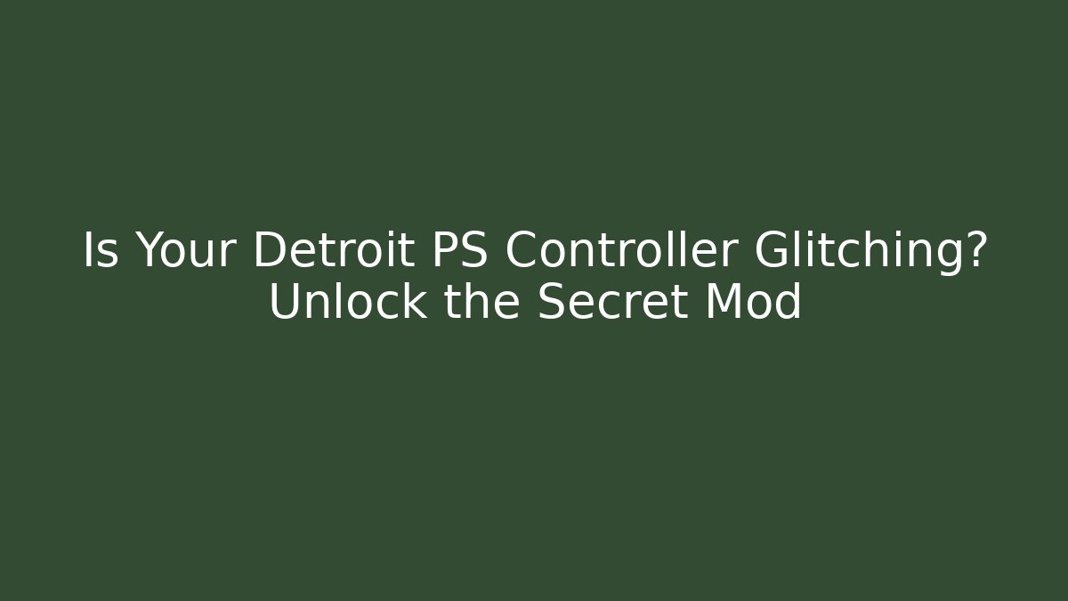 Is Your Detroit PS Controller Glitching? Unlock the Secret Mod