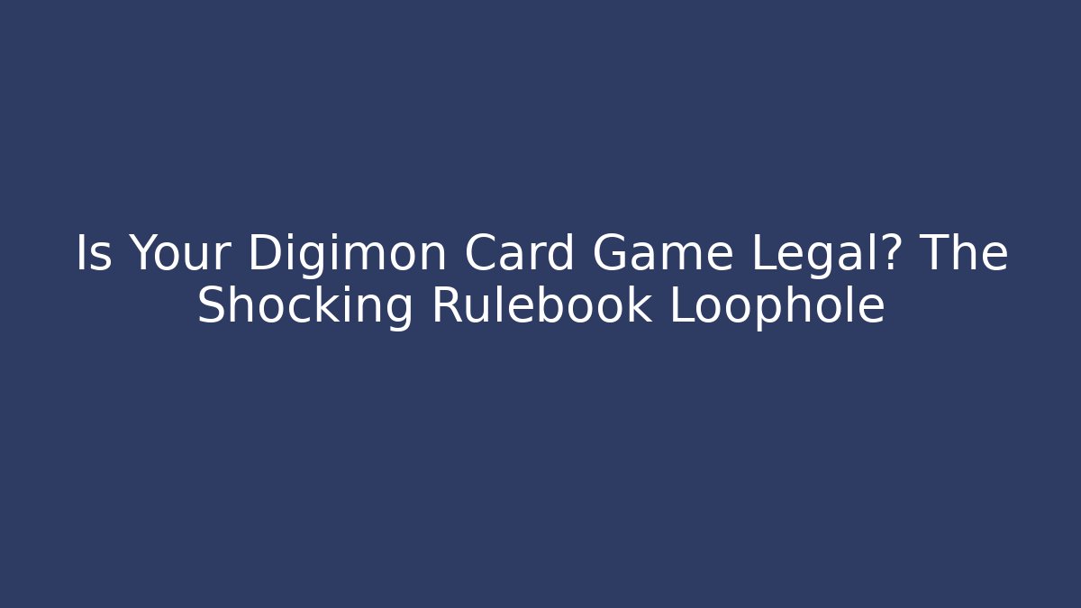 Is Your Digimon Card Game Legal? The Shocking Rulebook Loophole