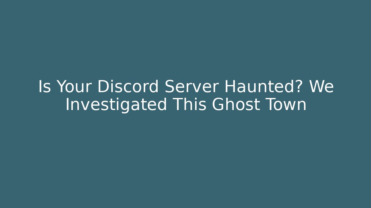Is Your Discord Server Haunted? We Investigated This Ghost Town