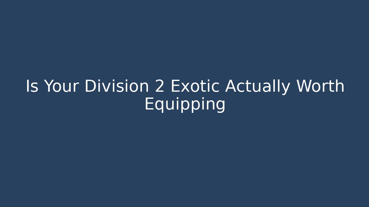 Is Your Division 2 Exotic Actually Worth Equipping