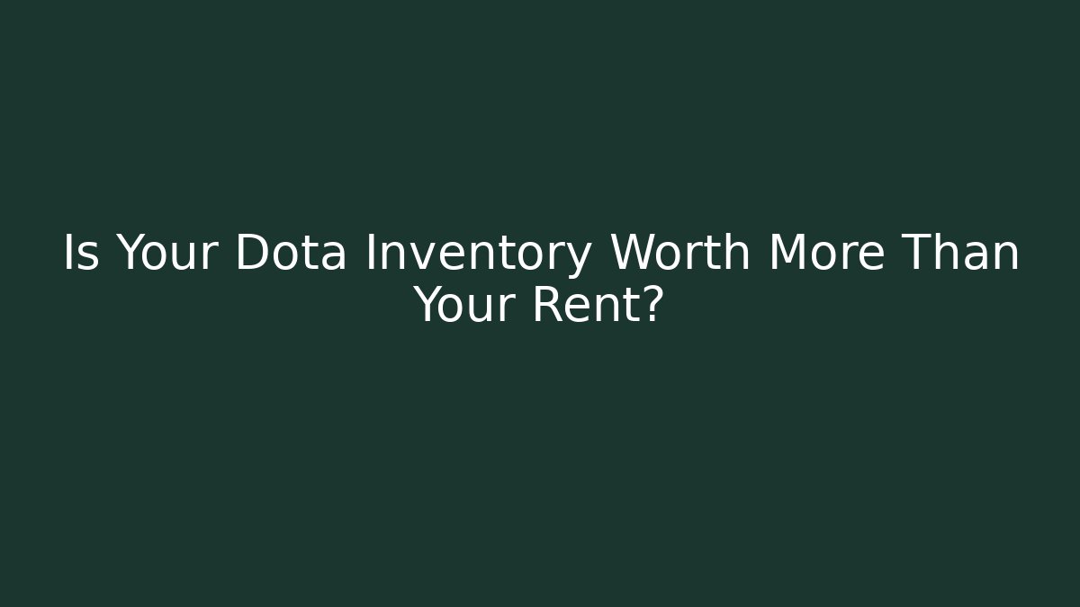 Is Your Dota Inventory Worth More Than Your Rent?