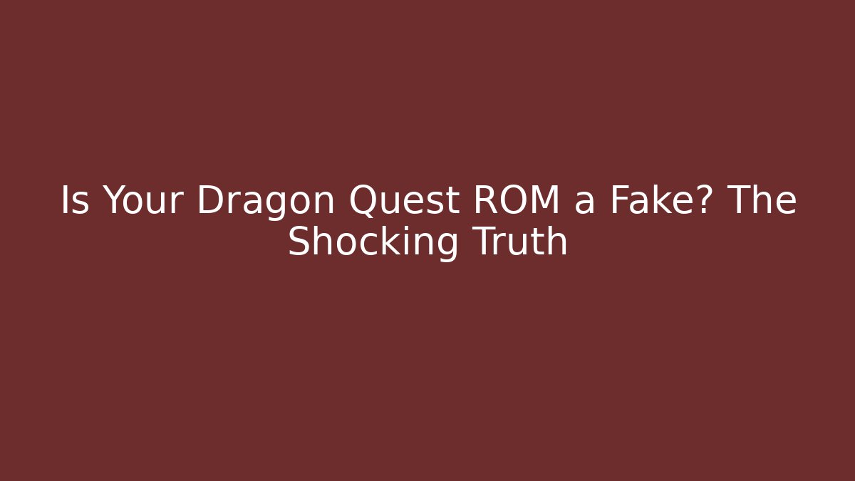 Is Your Dragon Quest ROM a Fake? The Shocking Truth - Create More Assets